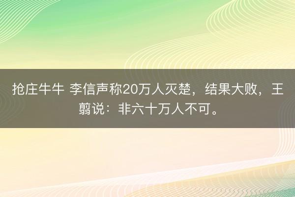 抢庄牛牛 李信声称20万人灭楚，结果大败，王翦说：非六十万人不可。