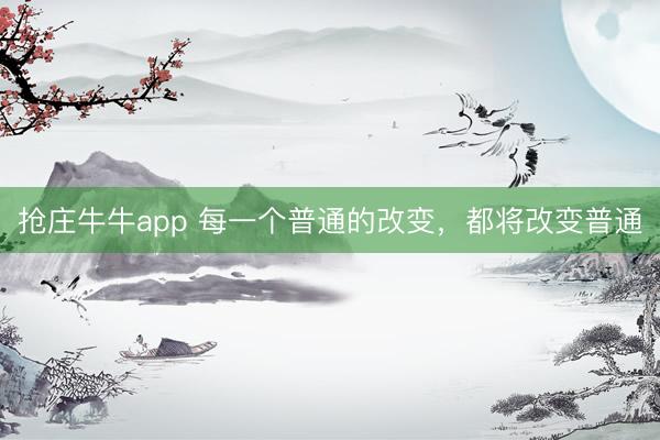 抢庄牛牛app 每一个普通的改变，都将改变普通