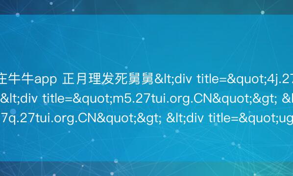 抢庄牛牛app 正月理发死舅舅<div title="4j.27tui.org.CN"> <div title="m5.27tui.org.CN"> <div title="7q.27tui.org.CN">