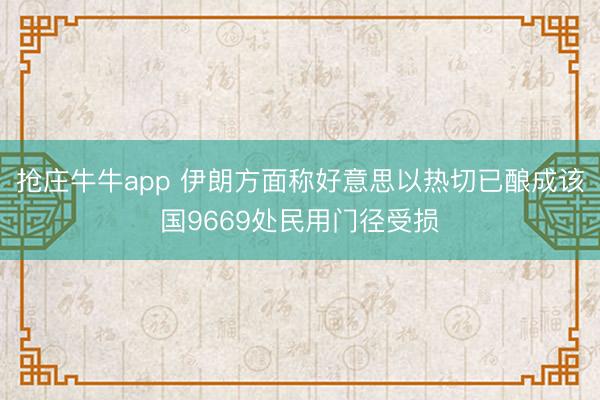 抢庄牛牛app 伊朗方面称好意思以热切已酿成该国9669处民用门径受损